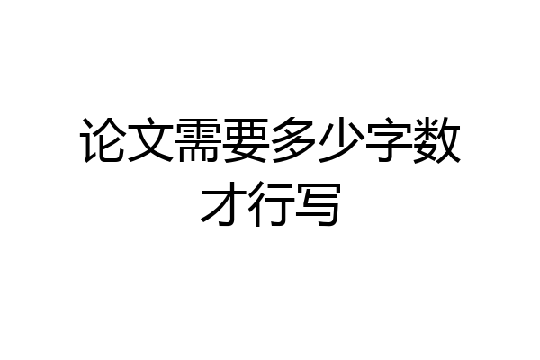 论文需要多少字数才行写