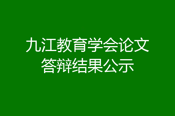 九江教育学会论文答辩结果公示