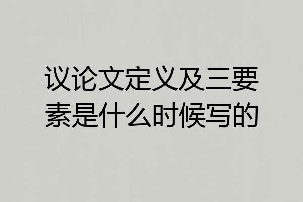 议论文定义及三要素是什么时候写的