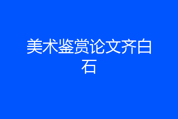 美术鉴赏论文齐白石