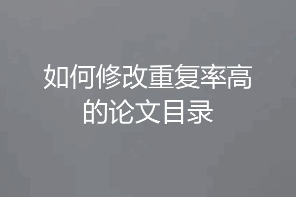 如何修改重复率高的论文目录