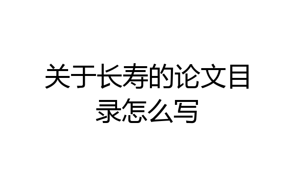 关于长寿的论文目录怎么写