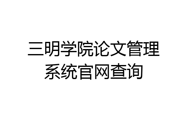 三明学院论文管理系统官网查询