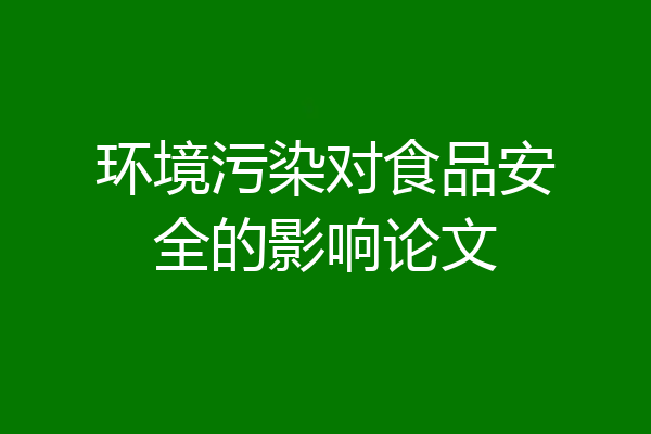环境污染对食品安全的影响论文