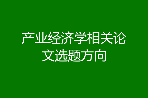 产业经济学相关论文选题方向