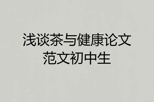 浅谈茶与健康论文范文初中生