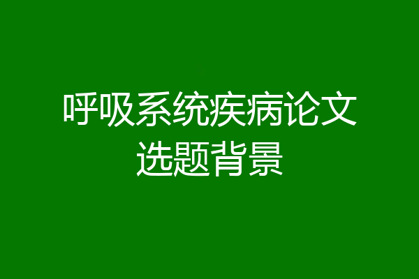 呼吸系统疾病论文选题背景
