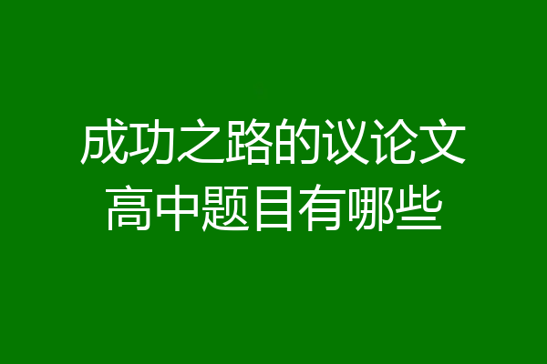 成功之路的议论文高中题目有哪些