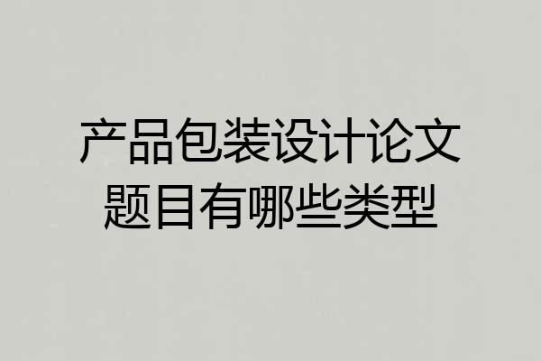 产品包装设计论文题目有哪些类型