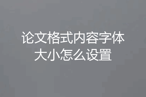 论文格式内容字体大小怎么设置