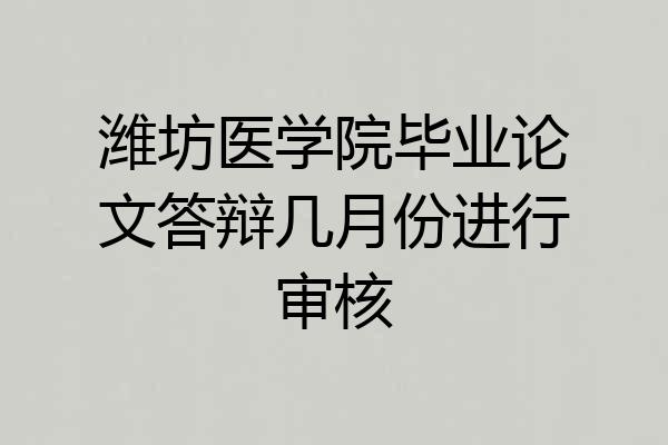潍坊医学院毕业论文答辩几月份进行审核
