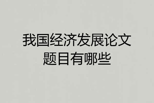 我国经济发展论文题目有哪些