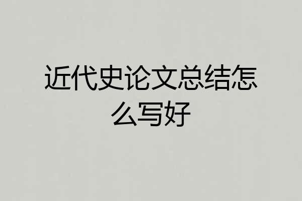近代史论文总结怎么写好
