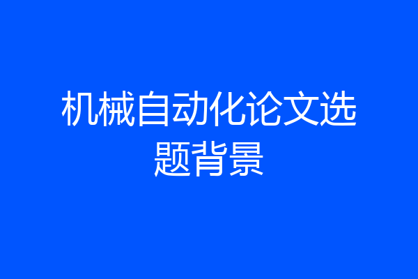 机械自动化论文选题背景