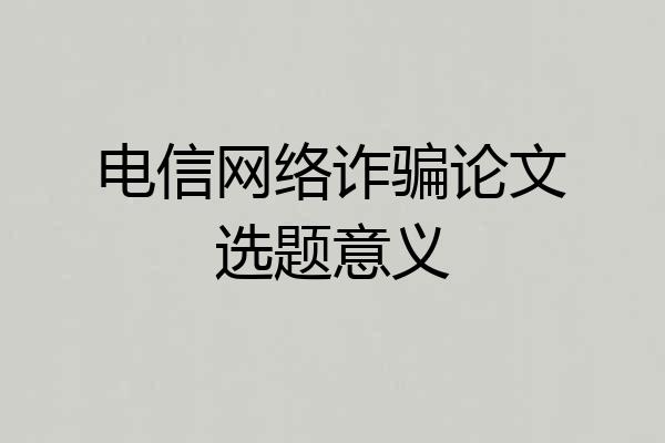 电信网络诈骗论文选题意义