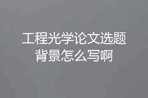 工程光学论文选题背景怎么写啊
