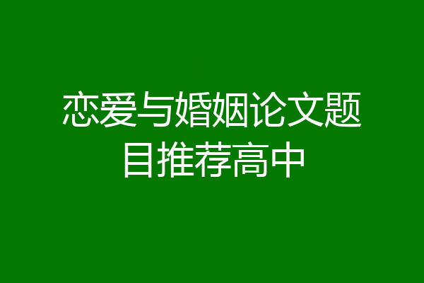 恋爱与婚姻论文题目推荐高中