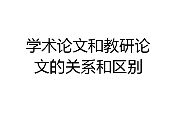 学术论文和教研论文的关系和区别