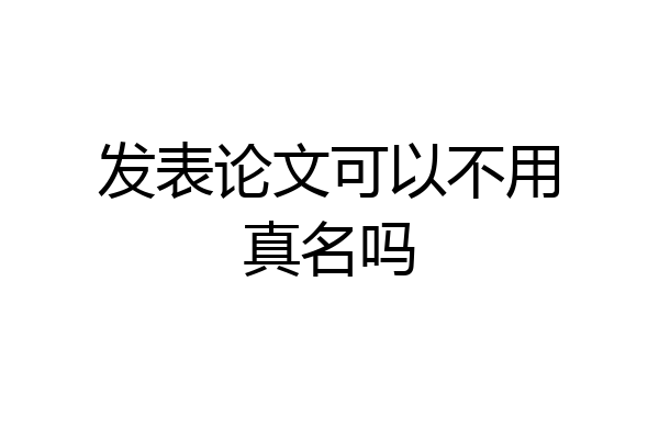 发表论文可以不用真名吗