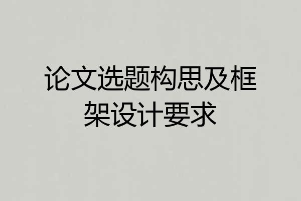 论文选题构思及框架设计要求