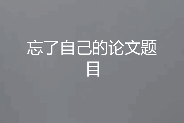 忘了自己的论文题目