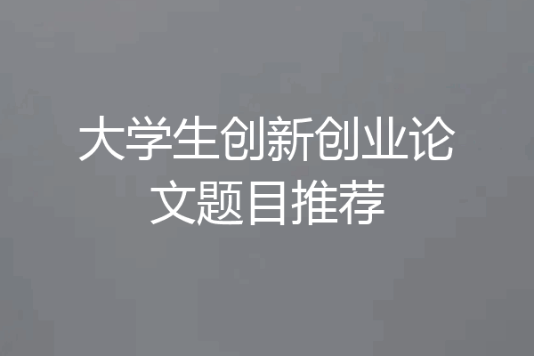 大学生创新创业论文题目推荐