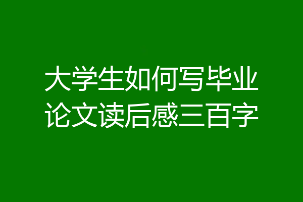 大学生如何写毕业论文读后感三百字