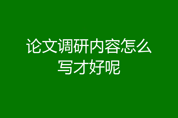 论文调研内容怎么写才好呢