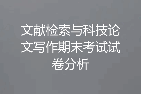 文献检索与科技论文写作期末考试试卷分析