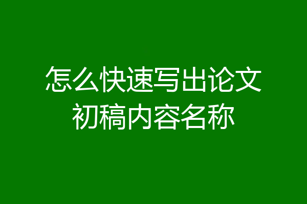 怎么快速写出论文初稿内容名称
