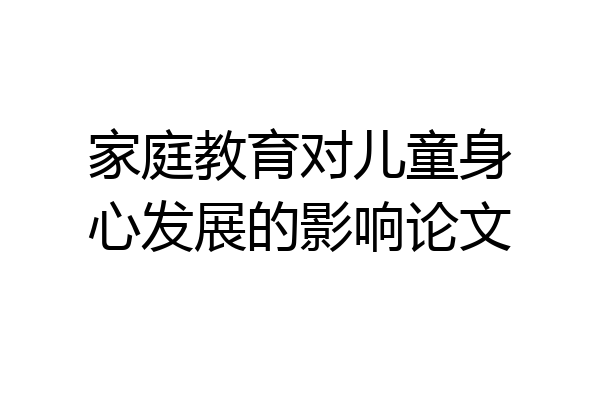 家庭教育对儿童身心发展的影响论文
