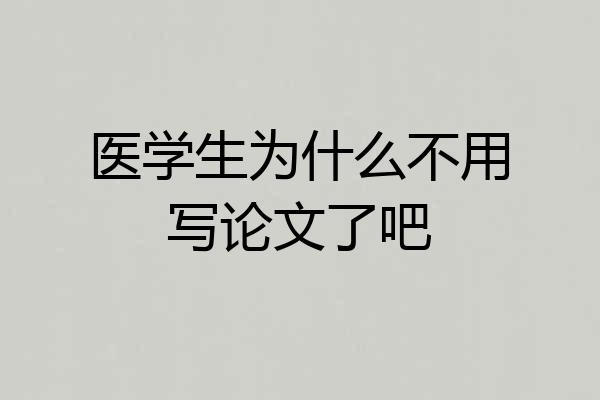 医学生为什么不用写论文了吧