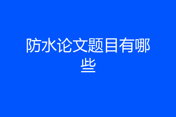 防水论文题目有哪些