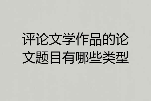 评论文学作品的论文题目有哪些类型