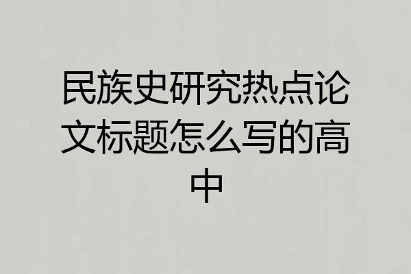 民族史研究热点论文标题怎么写的高中