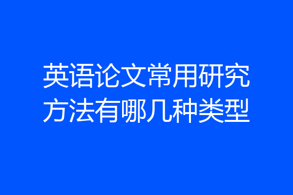 英语论文常用研究方法有哪几种类型