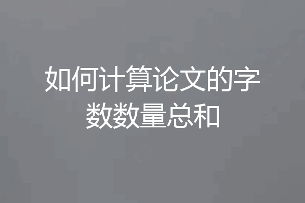 如何计算论文的字数数量总和