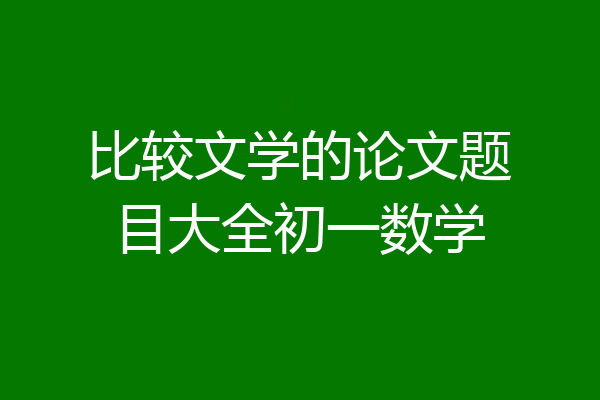 比较文学的论文题目大全初一数学