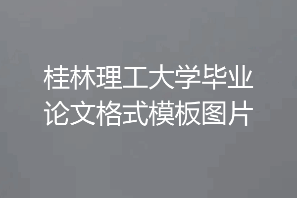 桂林理工大学毕业论文格式模板图片