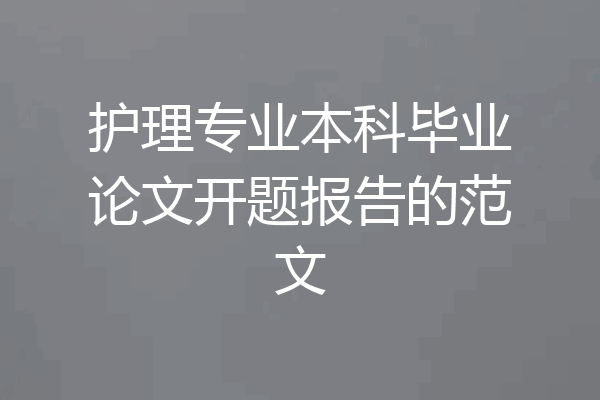 护理专业本科毕业论文开题报告的范文