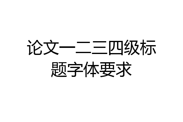 论文一二三四级标题字体要求