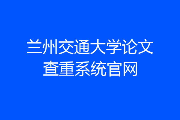 兰州交通大学论文查重系统官网