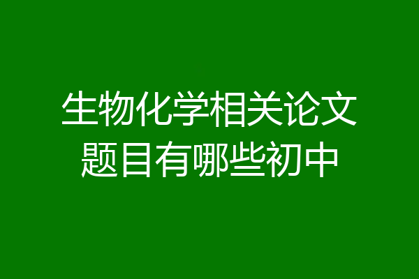 生物化学相关论文题目有哪些初中
