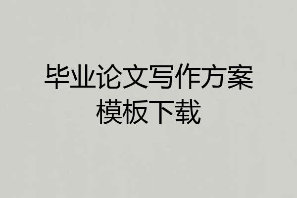 毕业论文写作方案模板下载