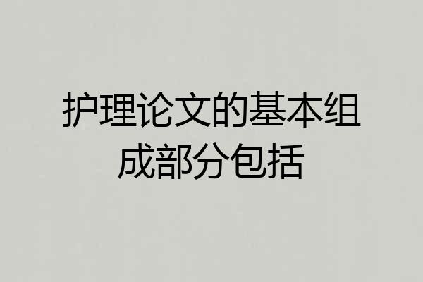 护理论文的基本组成部分包括