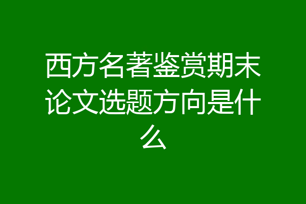 西方名著鉴赏期末论文选题方向是什么