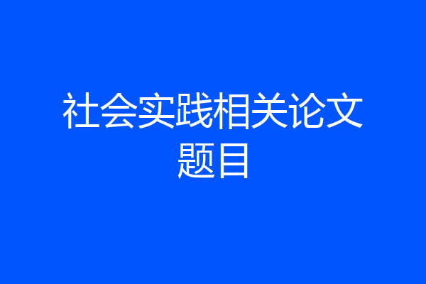 社会实践相关论文题目