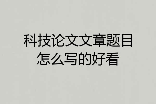 科技论文文章题目怎么写的好看