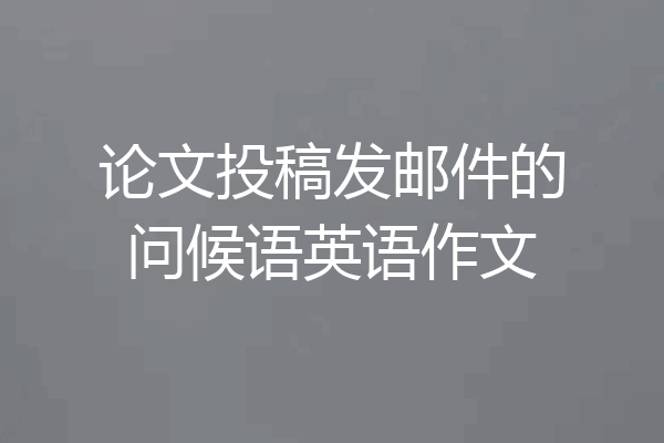论文投稿发邮件的问候语英语作文