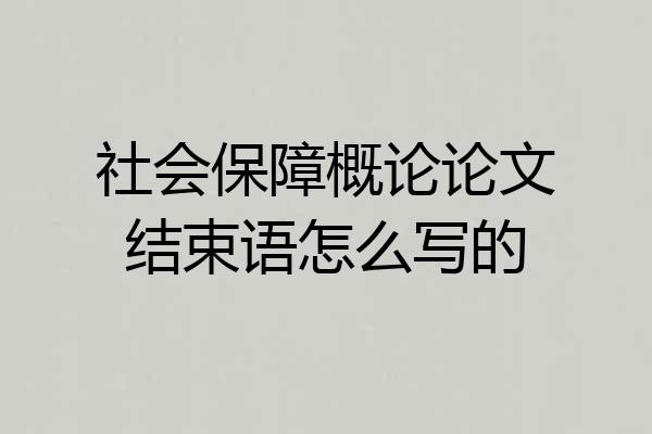 社会保障概论论文结束语怎么写的
